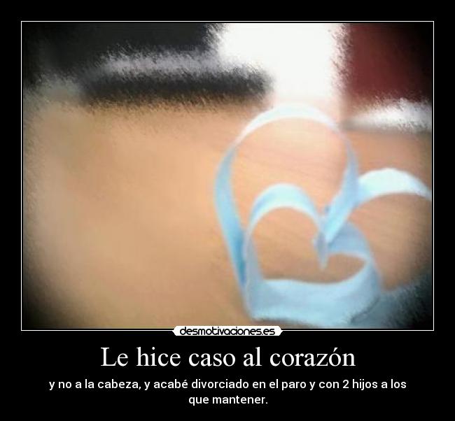 Le hice caso al corazón - y no a la cabeza, y acabé divorciado en el paro y con 2 hijos a los que mantener.