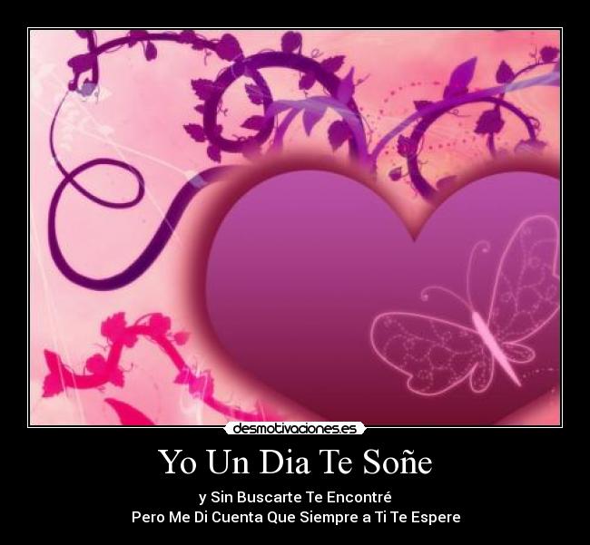 Yo Un Dia Te Soñe - y Sin Buscarte Te Encontré
Pero Me Di Cuenta Que Siempre a Ti Te Espere