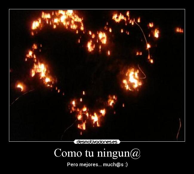 Como tu ningun@ - Pero mejores... much@s :)