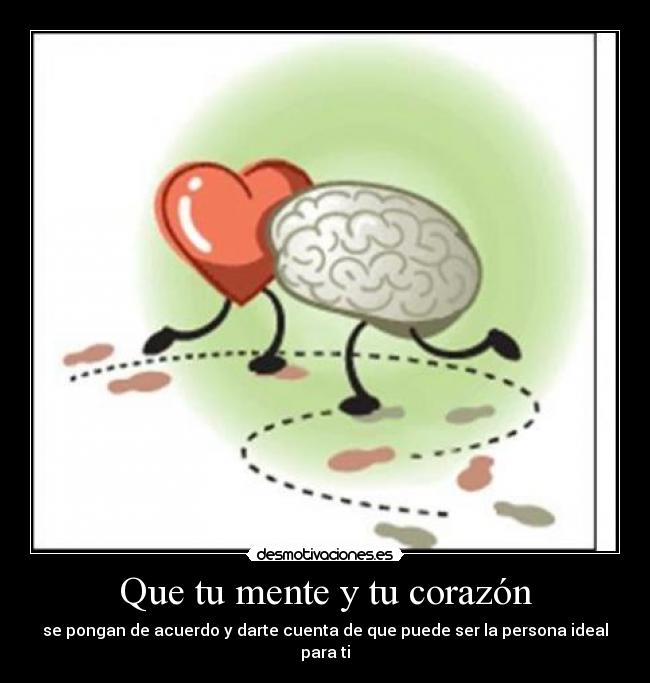 Que tu mente y tu corazón - se pongan de acuerdo y darte cuenta de que puede ser la persona ideal para ti