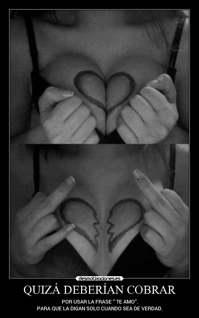 QUIZÁ DEBERÍAN COBRAR - POR USAR LA FRASE  TE AMO.
PARA QUE LA DIGAN SOLO CUANDO SEA DE VERDAD.