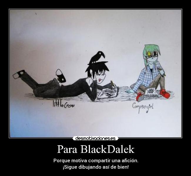 Para BlackDalek - Porque motiva compartir una afición.
¡Sigue dibujando así de bien!