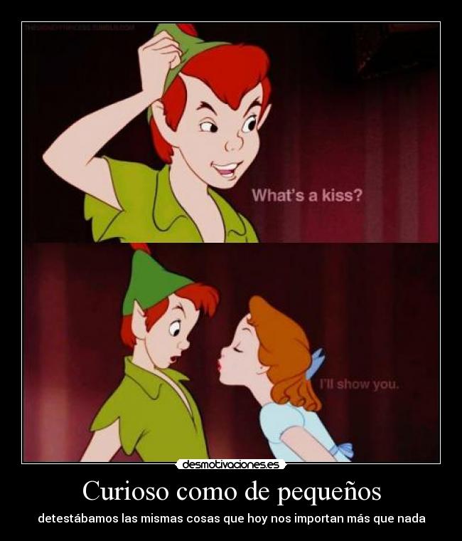 Curioso como de pequeños - detestábamos las mismas cosas que hoy nos importan más que nada