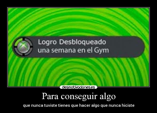 Para conseguir algo - que nunca tuviste tienes que hacer algo que nunca hiciste