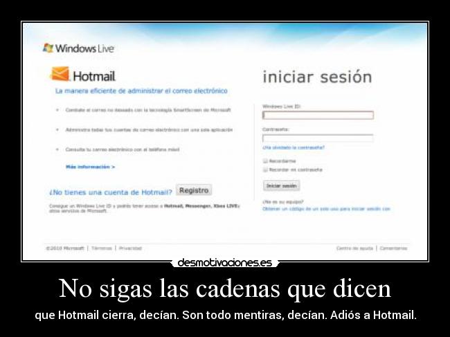 No sigas las cadenas que dicen - que Hotmail cierra, decían. Son todo mentiras, decían. Adiós a Hotmail.