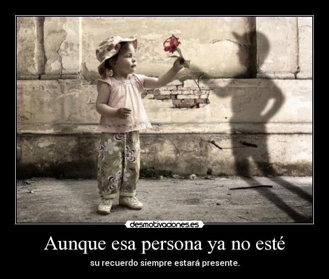 Aunque esa persona ya no esté -