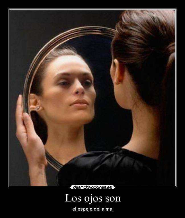 Los ojos son - el espejo del alma.