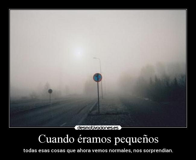 Cuando éramos pequeños - todas esas cosas que ahora vemos normales, nos sorprendían.