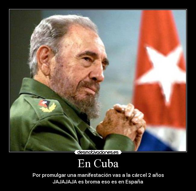 En Cuba - Por promulgar una manifestación vas a la cárcel 2 años
JAJAJAJA es broma eso es en España