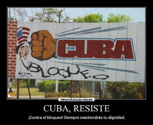 CUBA, RESISTE - ¡Contra el bloqueo! Siempre mantendrás tu dignidad.