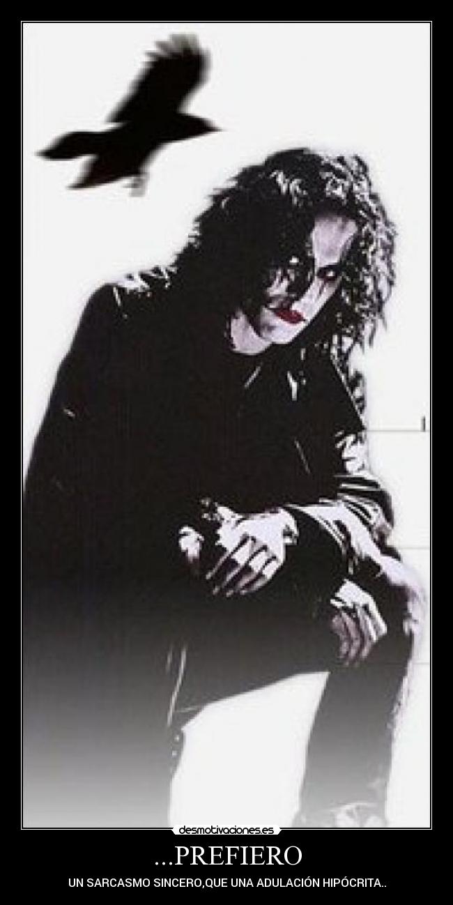 ...PREFIERO - UN SARCASMO SINCERO,QUE UNA ADULACIÓN HIPÓCRITA..