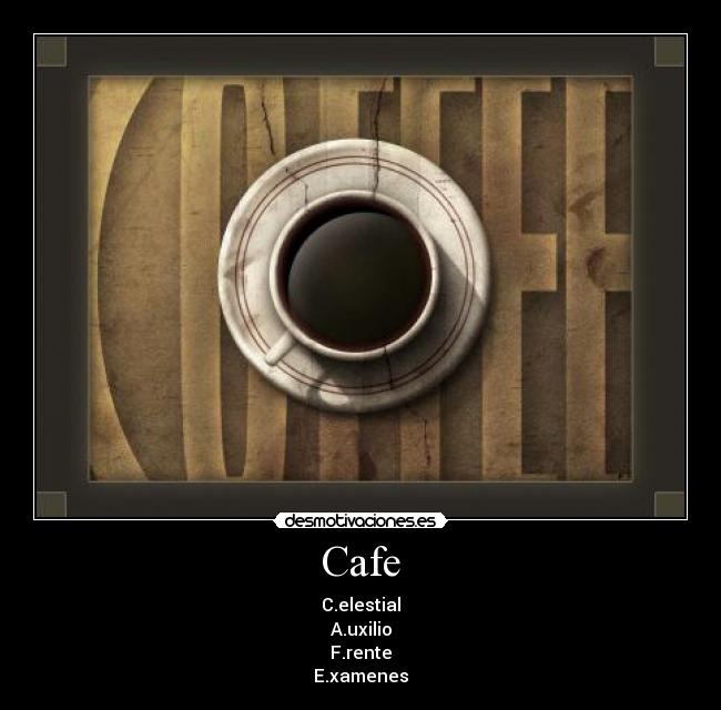 Cafe - C.elestial
A.uxilio
F.rente
E.xamenes