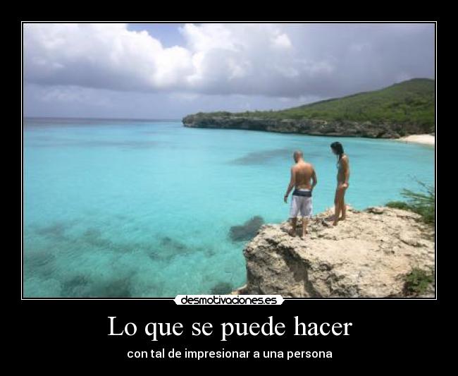 Lo que se puede hacer - con tal de impresionar a una persona