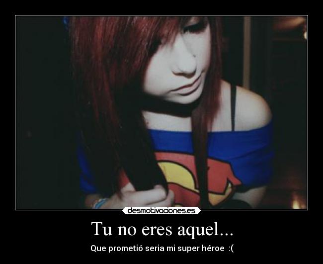 Tu no eres aquel... - Que prometió seria mi super héroe :(
