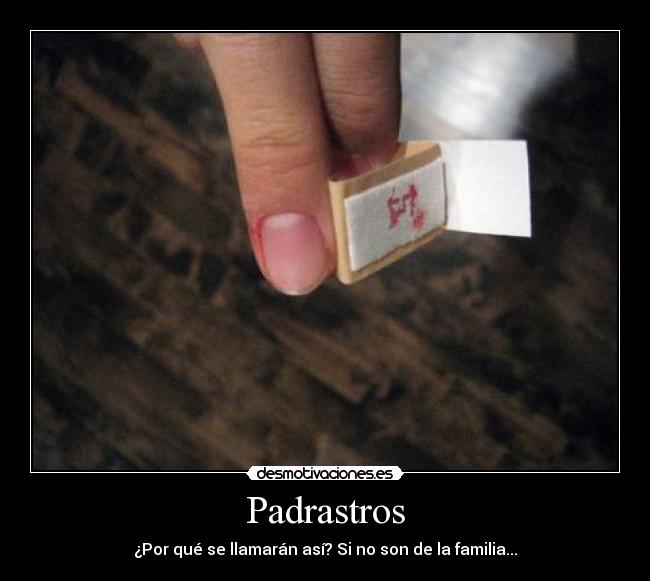 Padrastros - ¿Por qué se llamarán así? Si no son de la familia...