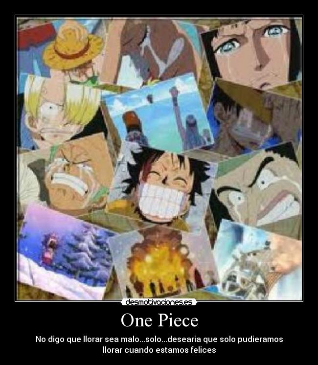 One Piece - No digo que llorar sea malo...solo...desearia que solo pudieramos
llorar cuando estamos felices