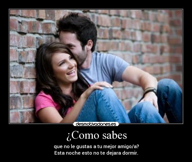 ¿Como sabes - que no le gustas a tu mejor amigo/a?
Esta noche esto no te dejara dormir.