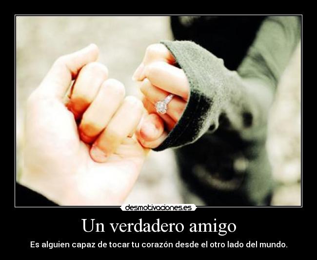Un verdadero amigo - Es alguien capaz de tocar tu corazón desde el otro lado del mundo.
