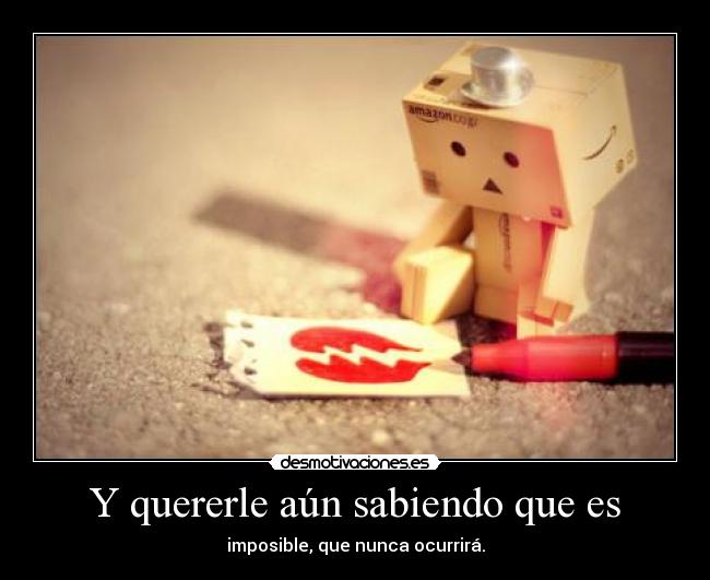 Y quererle aún sabiendo que es -