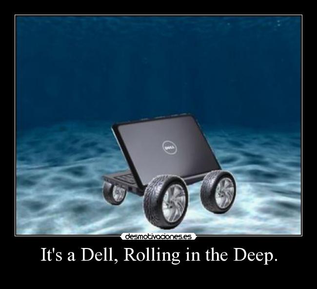 Its a Dell, Rolling in the Deep. - 