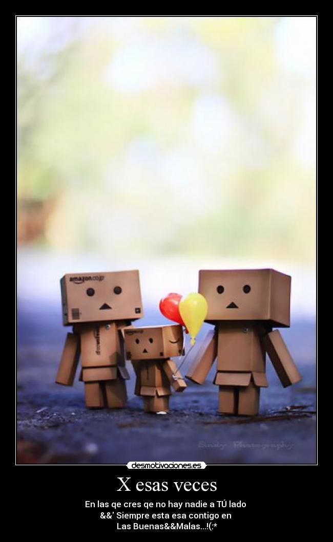 X esas veces - En las qe cres qe no hay nadie a TÚ lado 
&& Siempre esta esa contigo en 
Las Buenas&&Malas...!(:*♥