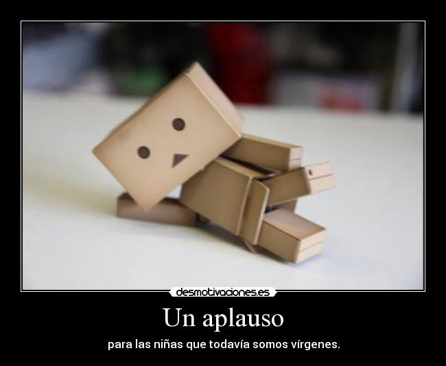 Un aplauso - para las niñas que todavía somos vírgenes.