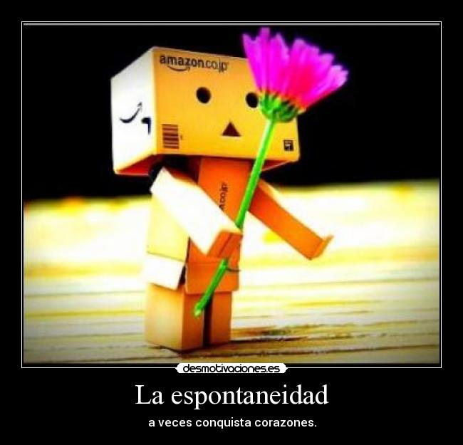 La espontaneidad - a veces conquista corazones.