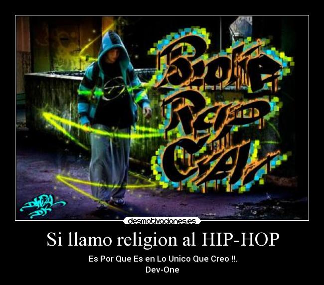 Si llamo religion al HIP-HOP - ♫♪Es Por Que Es en Lo Unico Que Creo !!.♫♪
Dev-One