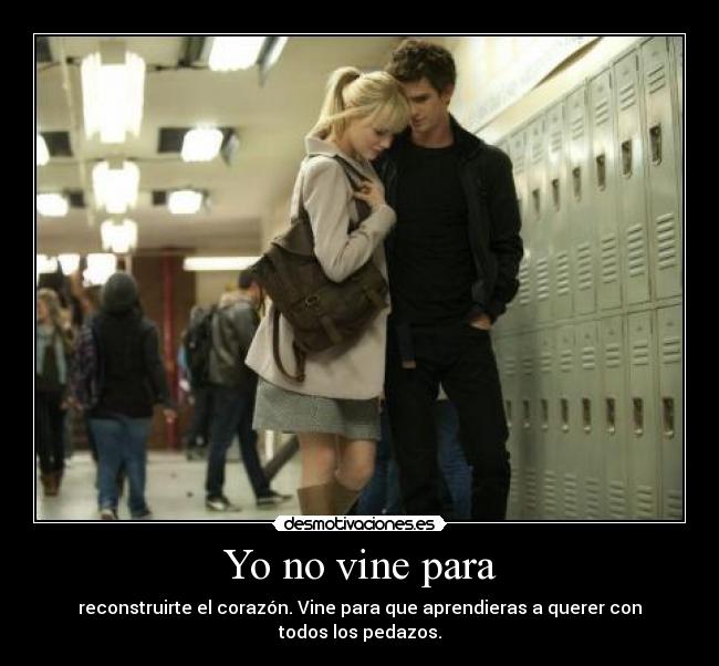 Yo no vine para - reconstruirte el corazón. Vine para que aprendieras a querer con todos los pedazos.