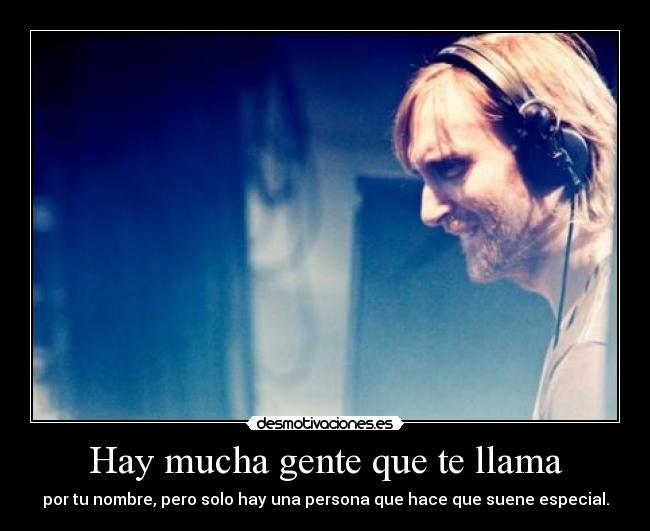 Hay mucha gente que te llama - por tu nombre, pero solo hay una persona que hace que suene especial.