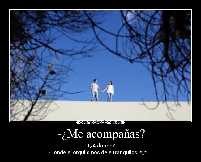 -¿Me acompañas? -