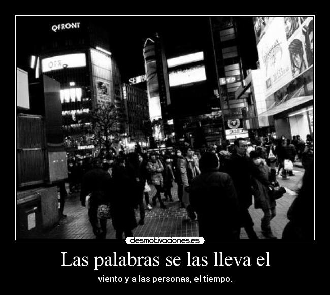 Las palabras se las lleva el - viento y a las personas, el tiempo.