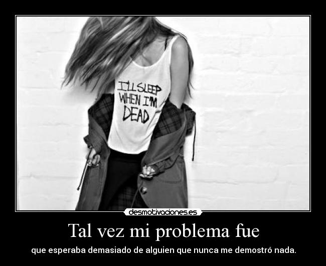 Tal vez mi problema fue -