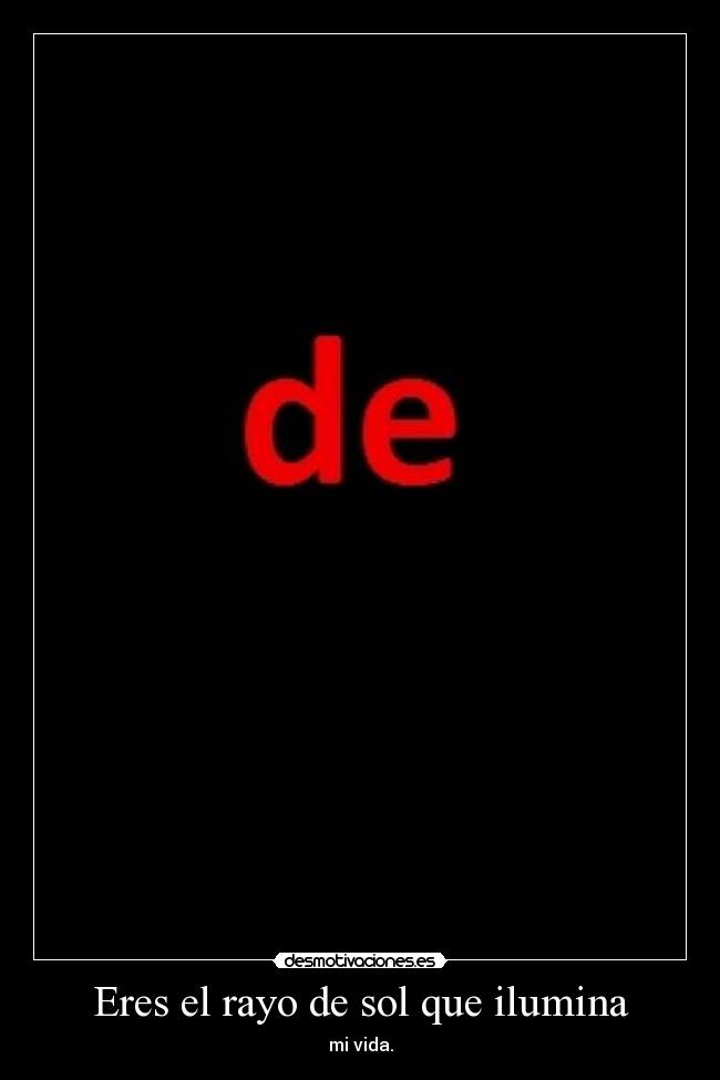 Eres el rayo de sol que ilumina - mi vida.