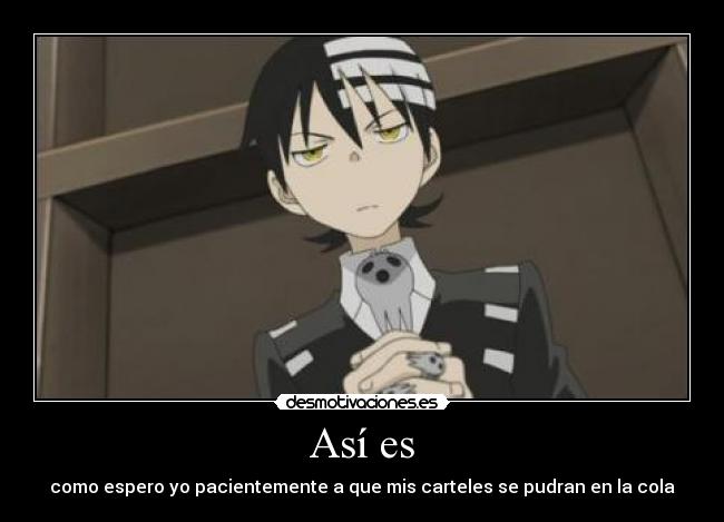 Así es - como espero yo pacientemente a que mis carteles se pudran en la cola