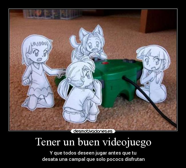 Tener un buen videojuego - Y que todos deseen jugar antes que tu
desata una campal que solo pococs disfrutan