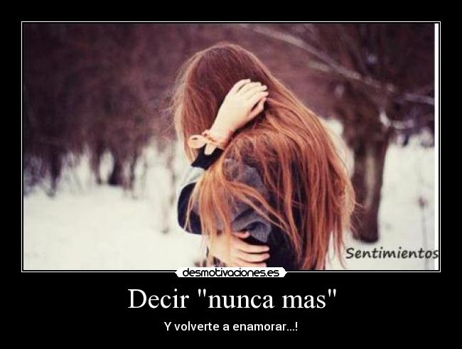 Decir nunca mas - Y volverte a enamorar...!