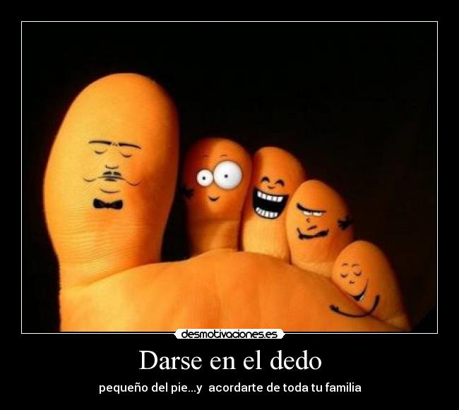 Darse en el dedo - pequeño del pie...y acordarte de toda tu familia