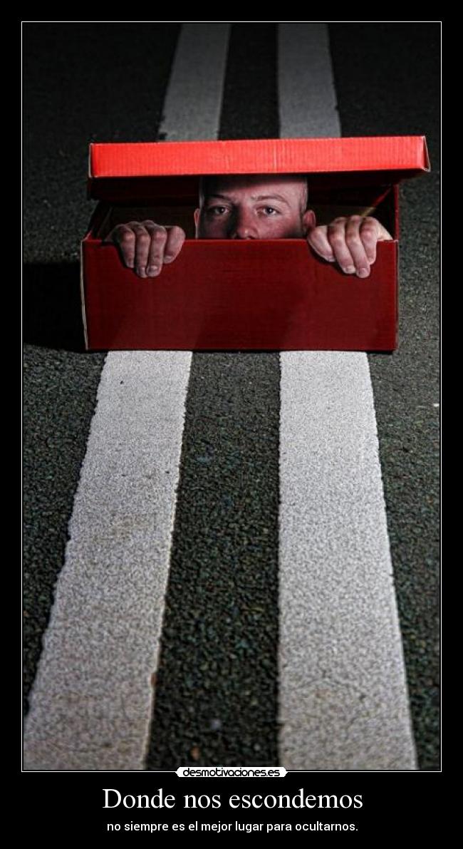 Donde nos escondemos - no siempre es el mejor lugar para ocultarnos.