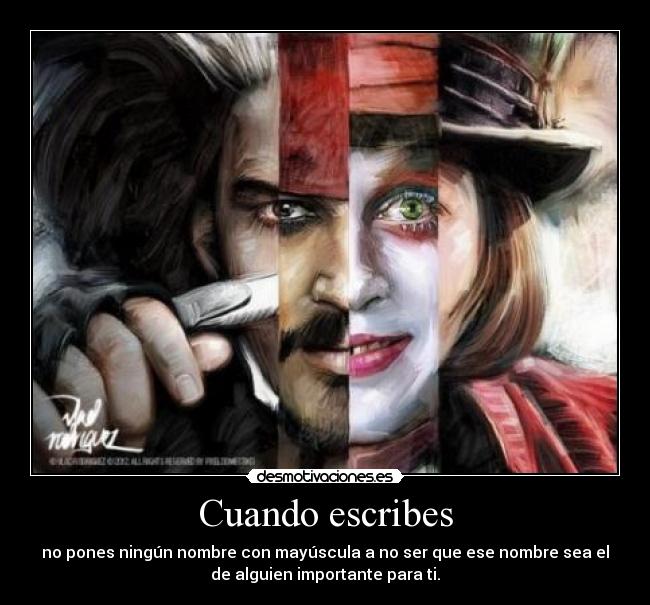 Cuando escribes - no pones ningún nombre con mayúscula a no ser que ese nombre sea el
de alguien importante para ti.