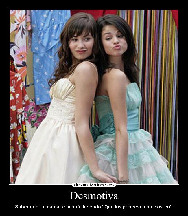 Desmotiva - Saber que tu mamá te mintió diciendo Que las princesas no existen.