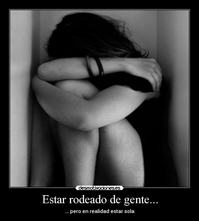 Estar rodeado de gente... - 