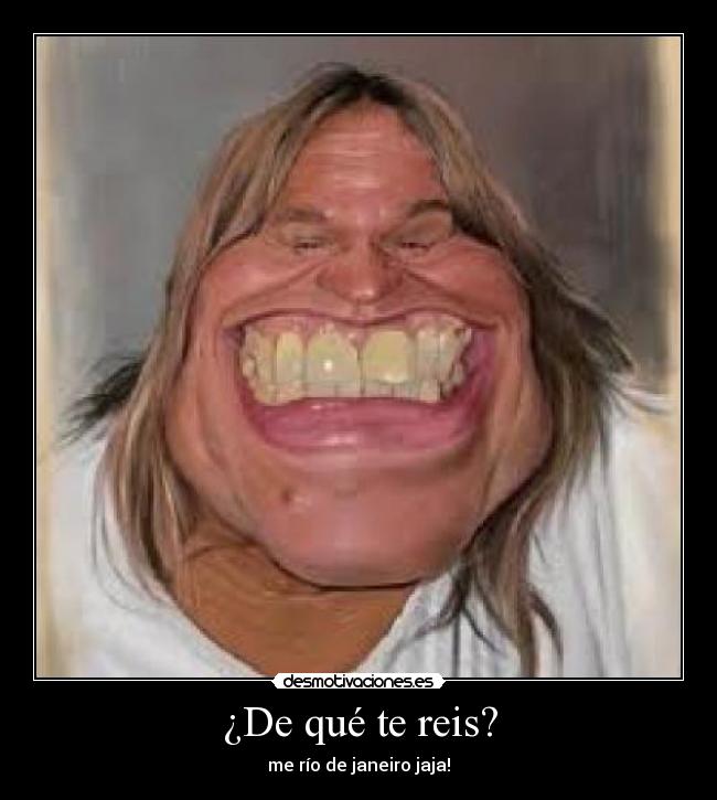 ¿De qué te reis? - me río de janeiro jaja!