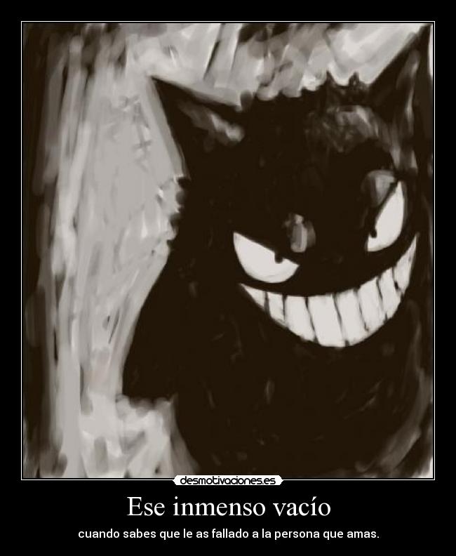 Ese inmenso vacío - cuando sabes que le as fallado a la persona que amas.