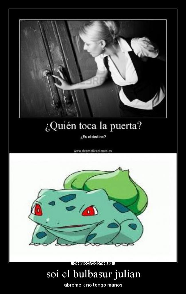 soi el bulbasur julian - abreme k no tengo manos