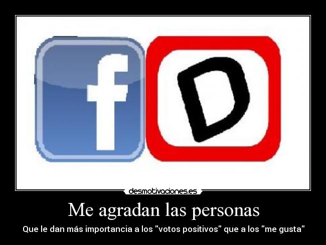 Me agradan las personas - Que le dan más importancia a los votos positivos que a los me gusta