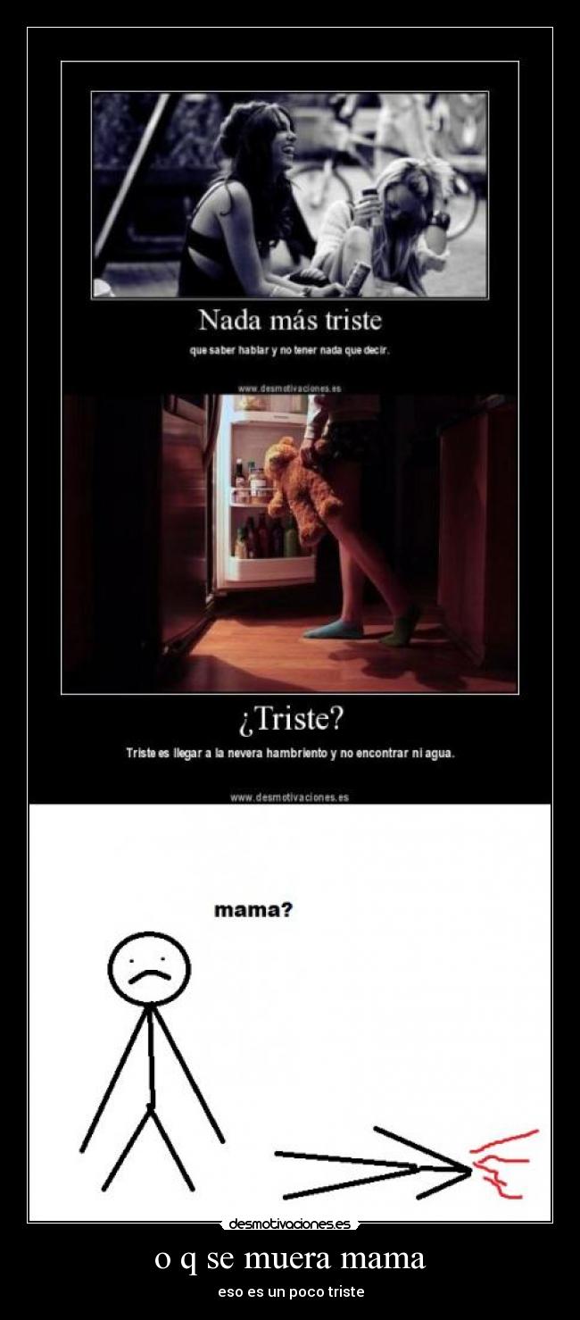 o q se muera mama - eso es un poco triste
