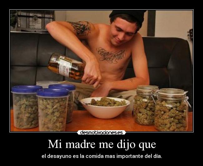 Mi madre me dijo que - el desayuno es la comida mas importante del día.