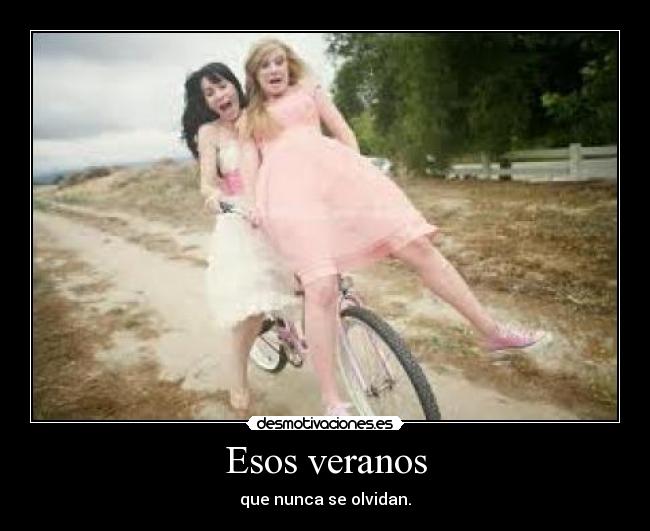 Esos veranos - que nunca se olvidan.