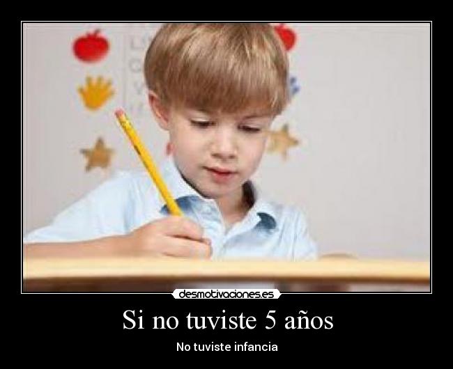 Si no tuviste 5 años -